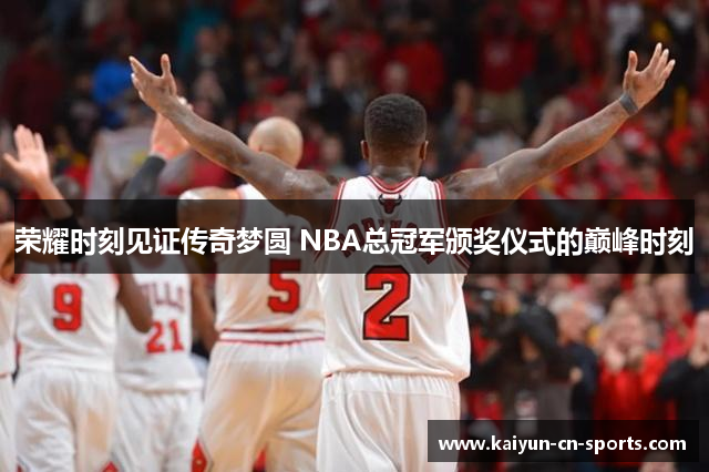 荣耀时刻见证传奇梦圆 NBA总冠军颁奖仪式的巅峰时刻