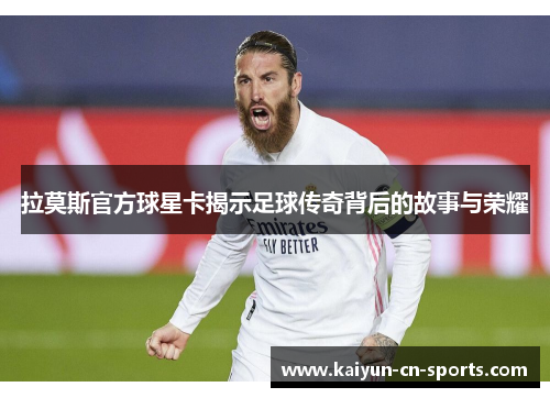 拉莫斯官方球星卡揭示足球传奇背后的故事与荣耀