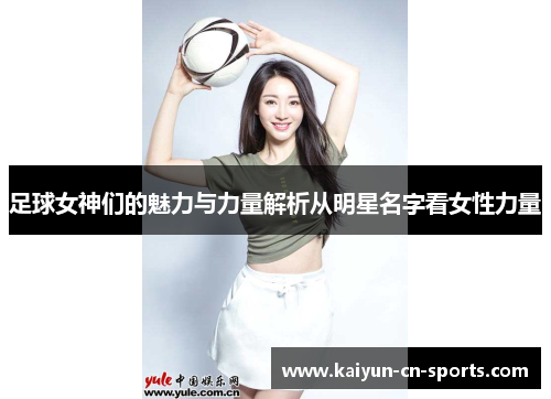 足球女神们的魅力与力量解析从明星名字看女性力量